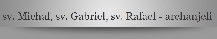 sv. Michal, sv. Gabriel, sv. Rafael - archanjeli 